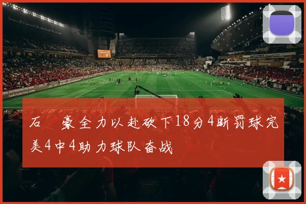 石洺豪全力以赴砍下18分4断罚球完美4中4助力球队奋战