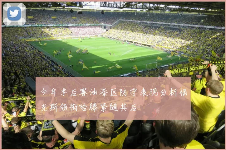 今年季后赛油漆区防守表现分析福克斯领衔哈滕紧随其后