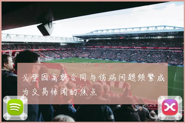 戈登因高额合同与伤病问题频繁成为交易传闻的焦点